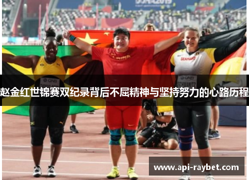 赵金红世锦赛双纪录背后不屈精神与坚持努力的心路历程 赵金红世锦赛双纪录背后不屈精神与坚持努力的心路历程