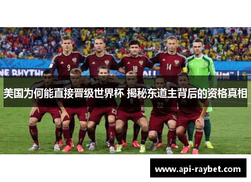 美国为何能直接晋级世界杯 揭秘东道主背后的资格真相 美国为何能直接晋级世界杯 揭秘东道主背后的资格真相