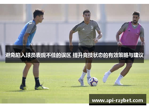 避免陷入球员表现不佳的误区 提升竞技状态的有效策略与建议 避免陷入球员表现不佳的误区 提升竞技状态的有效策略与建议