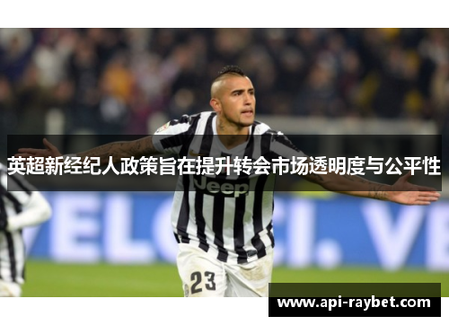 英超新经纪人政策旨在提升转会市场透明度与公平性