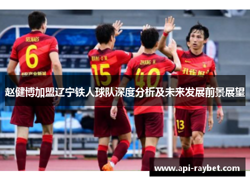 赵健博加盟辽宁铁人球队深度分析及未来发展前景展望
