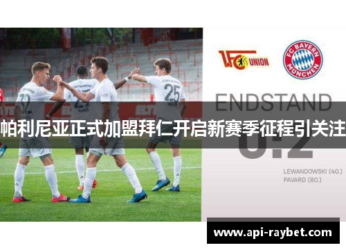 帕利尼亚正式加盟拜仁开启新赛季征程引关注