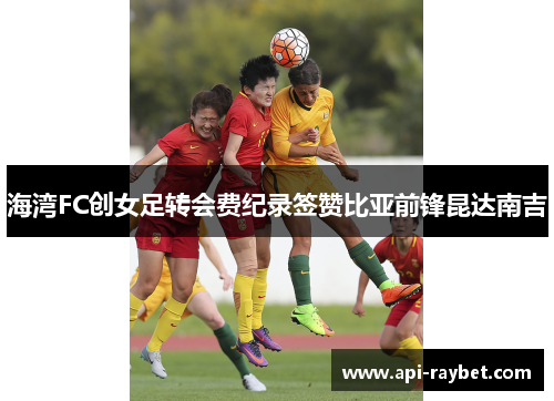 海湾FC创女足转会费纪录签赞比亚前锋昆达南吉