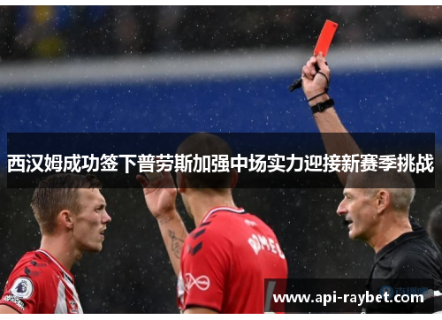 西汉姆成功签下普劳斯加强中场实力迎接新赛季挑战