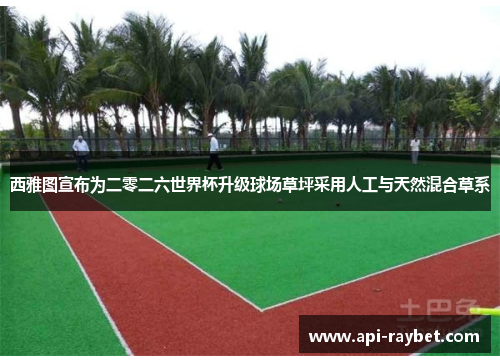 西雅图宣布为二零二六世界杯升级球场草坪采用人工与天然混合草系