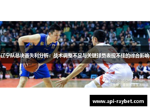 辽宁队总决赛失利分析：战术调整不足与关键球员表现不佳的综合影响