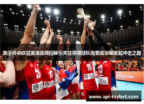 旗手怜央欧冠赛场连续闪耀引关注带领球队向更高荣耀发起冲击之路
